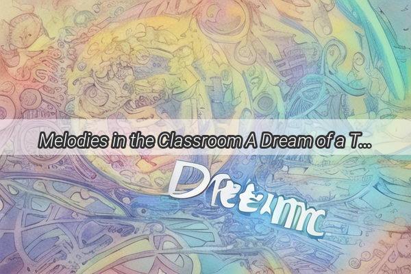 Melodies in the Classroom A Dream of a Teachers Unexpected Singing Session